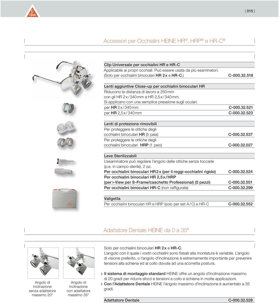 Si applicano con una semplice pressione sugli oculari. per HR 2 x / 340 mm C-000.32.521 per HR 2,5 x / 340 mm C-000.32.523 Lenti di protezione rimovibili Per proteggere le ottiche degli occhialini binoculari HR (5 paia) C-000.