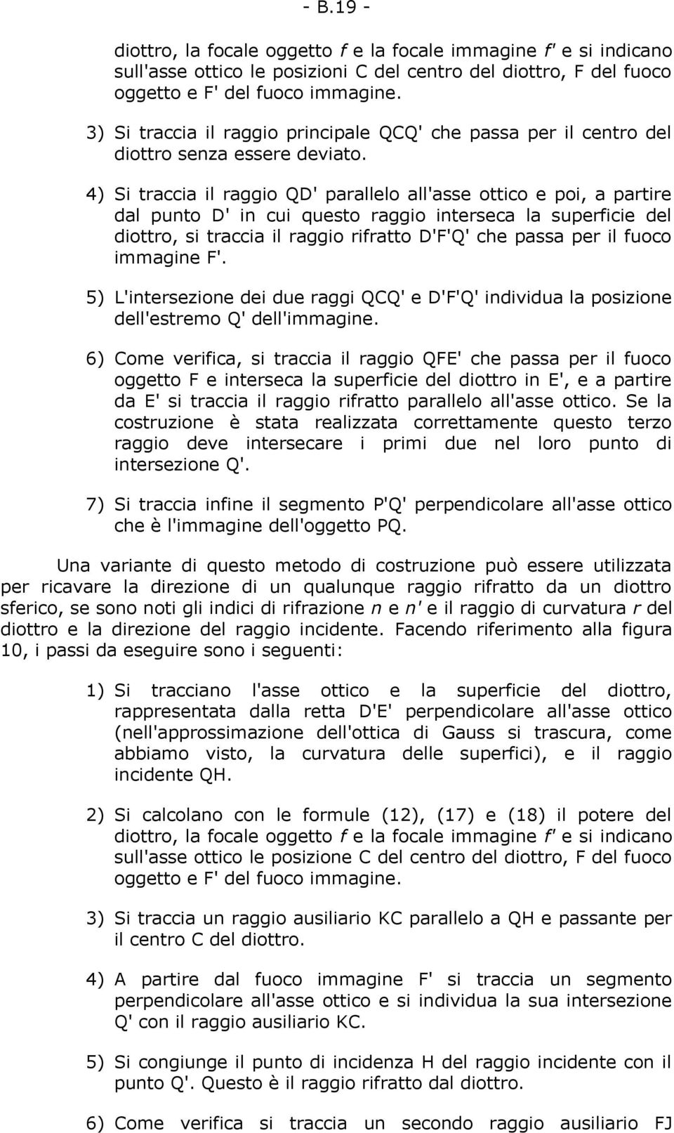 4) Si traccia il raggio QD' parallelo all'asse ottico e poi, a partire dal punto D' in cui questo raggio interseca la superficie del diottro, si traccia il raggio rifratto D'F'Q' che passa per il