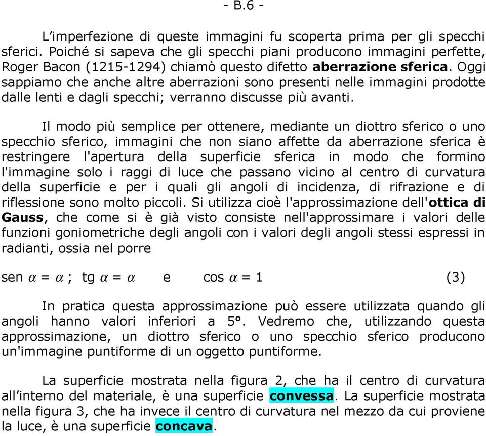 Oggi sappiamo che anche altre aberrazioni sono presenti nelle immagini prodotte dalle lenti e dagli specchi; verranno discusse più avanti.