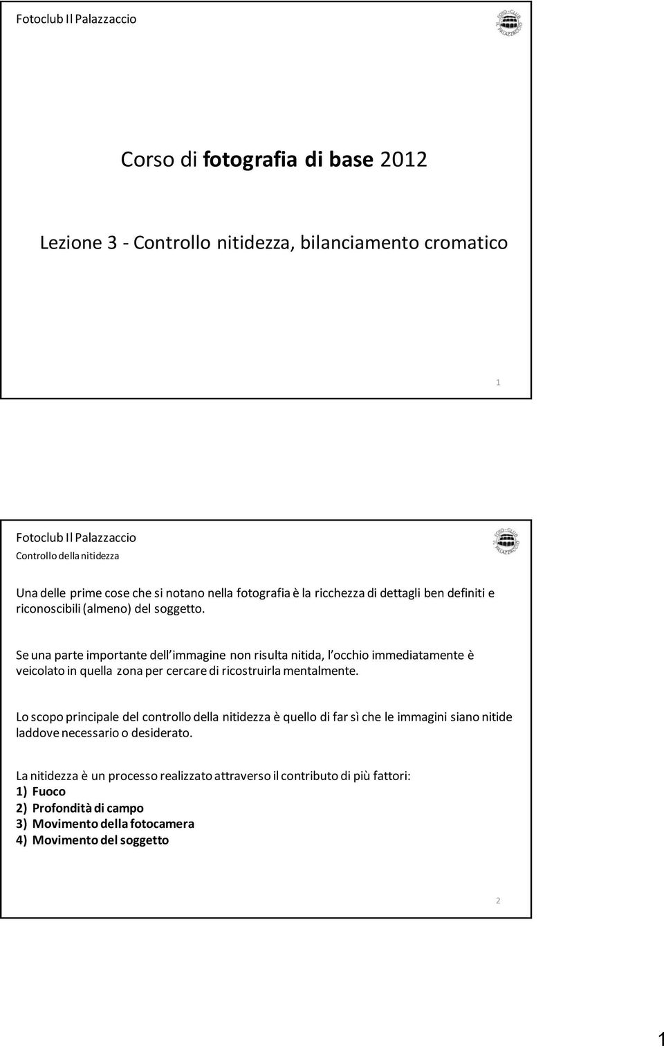 Se una parte importante dell immagine non risulta nitida, l occhio immediatamente è veicolato in quella zona per cercare di ricostruirla mentalmente.