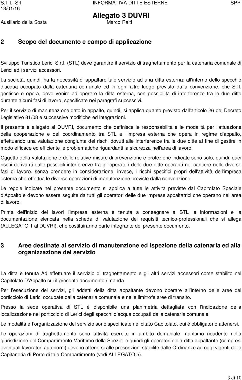 convenzione, che STL gestisce e opera, deve venire ad operare la ditta esterna, con possibilità di interferenze tra le due ditte durante alcuni fasi di lavoro, specificate nei paragrafi successivi.