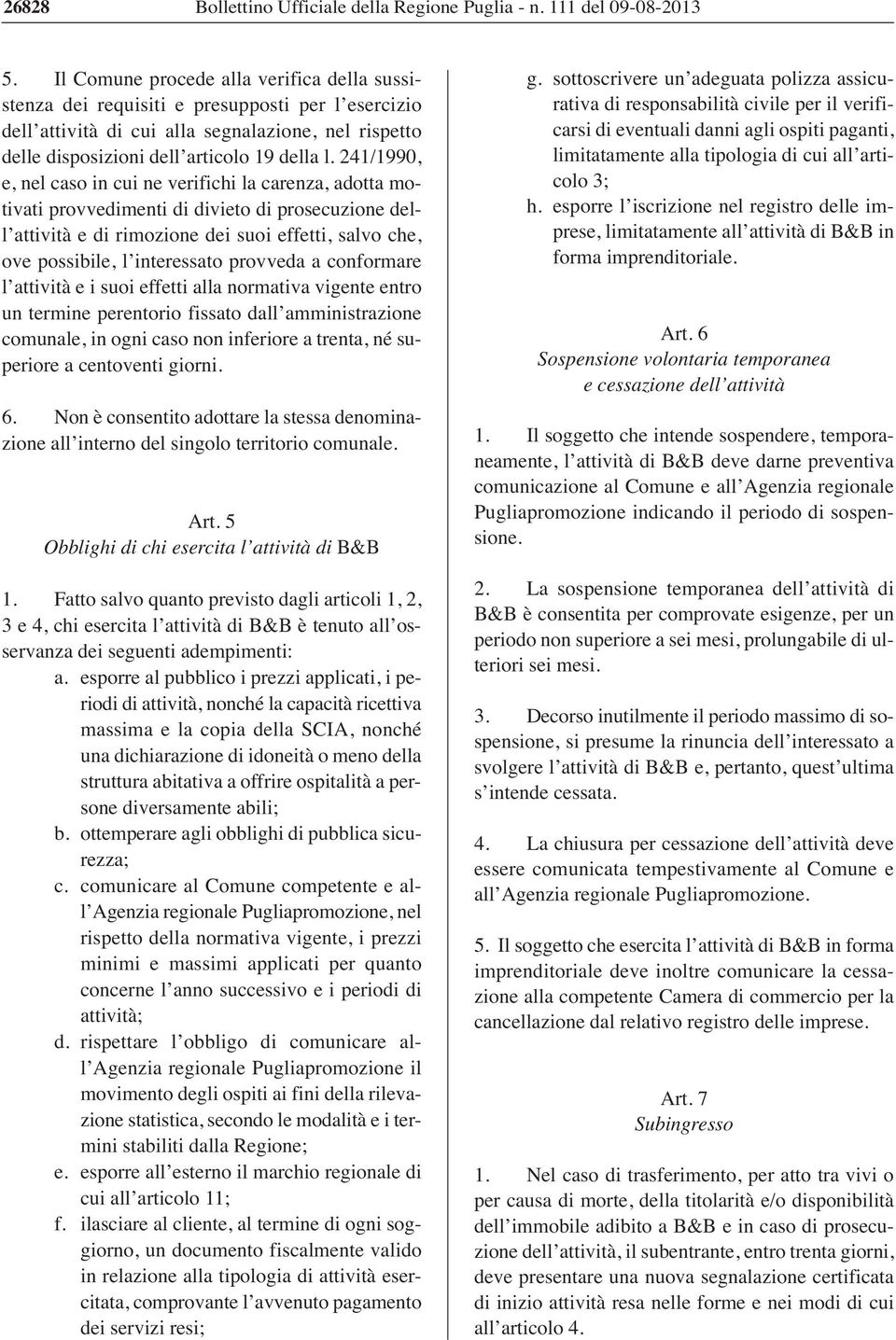 provveda a conformare l attività e i suoi effetti alla normativa vigente entro un termine perentorio fissato dall amministrazione comunale, in ogni caso non inferiore a trenta, né superiore a