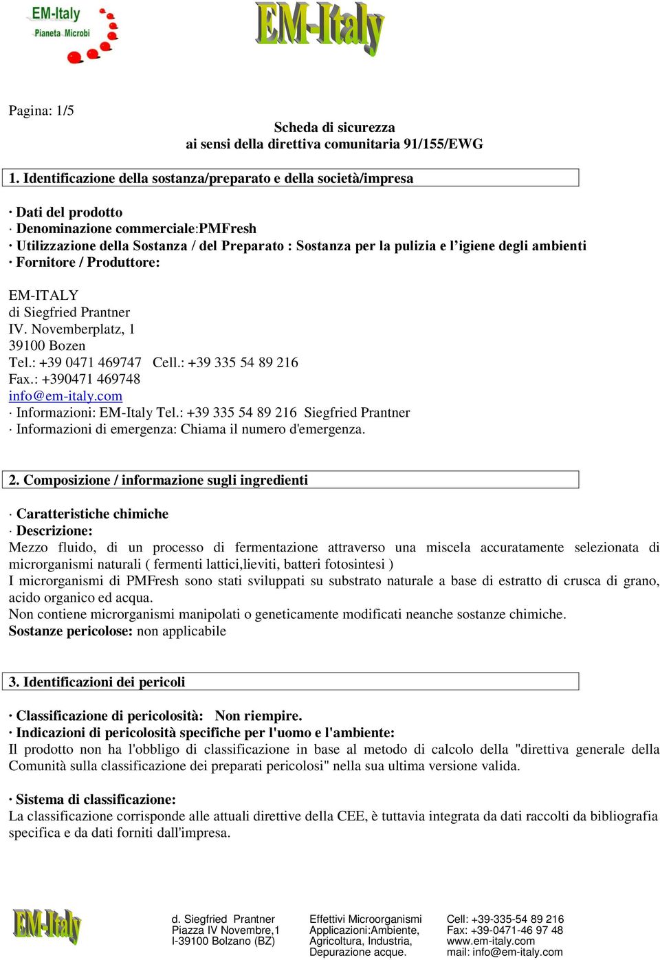 degli ambienti Fornitore / Produttore: EM-ITALY di Siegfried Prantner IV. Novemberplatz, 1 39100 Bozen Tel.: +39 0471 469747 Cell.: +39 335 54 89 216 Fax.: +390471 469748 info@em-italy.