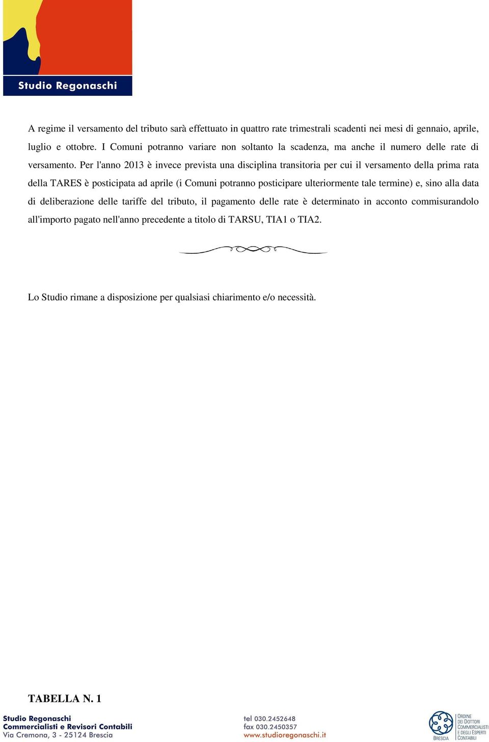 Per l'anno 2013 è invece prevista una disciplina transitoria per cui il versamento della prima rata della TARES è posticipata ad aprile (i Comuni potranno posticipare