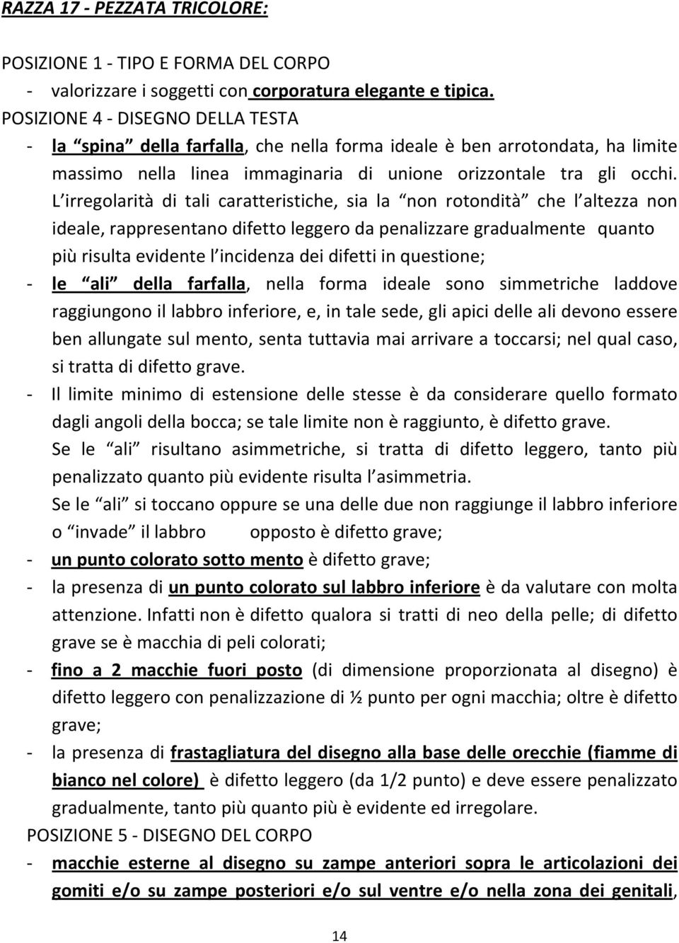 L irregolarità di tali caratteristiche, sia la non rotondità che l altezza non ideale, rappresentano difetto leggero da penalizzare gradualmente quanto più risulta evidente l incidenza dei difetti in