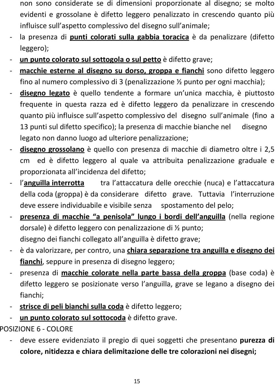 groppa e fianchi sono difetto leggero fino al numero complessivo di 3 (penalizzazione ½ punto per ogni macchia); disegno legato è quello tendente a formare un unica macchia, è piuttosto frequente in