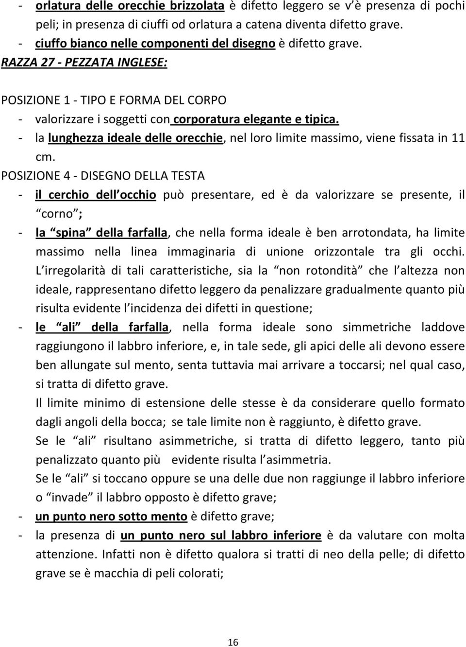 la lunghezza ideale delle orecchie, nel loro limite massimo, viene fissata in 11 cm.