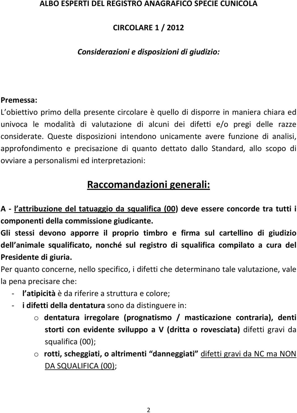 Queste disposizioni intendono unicamente avere funzione di analisi, approfondimento e precisazione di quanto dettato dallo Standard, allo scopo di ovviare a personalismi ed interpretazioni: