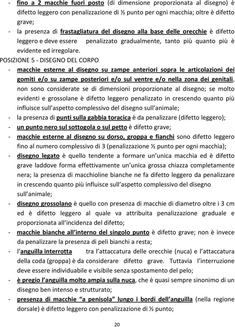 POSIZIONE 5 DISEGNO DEL CORPO macchie esterne al disegno su zampe anteriori sopra le articolazioni dei gomiti e/o su zampe posteriori e/o sul ventre e/o nella zona dei genitali, non sono considerate