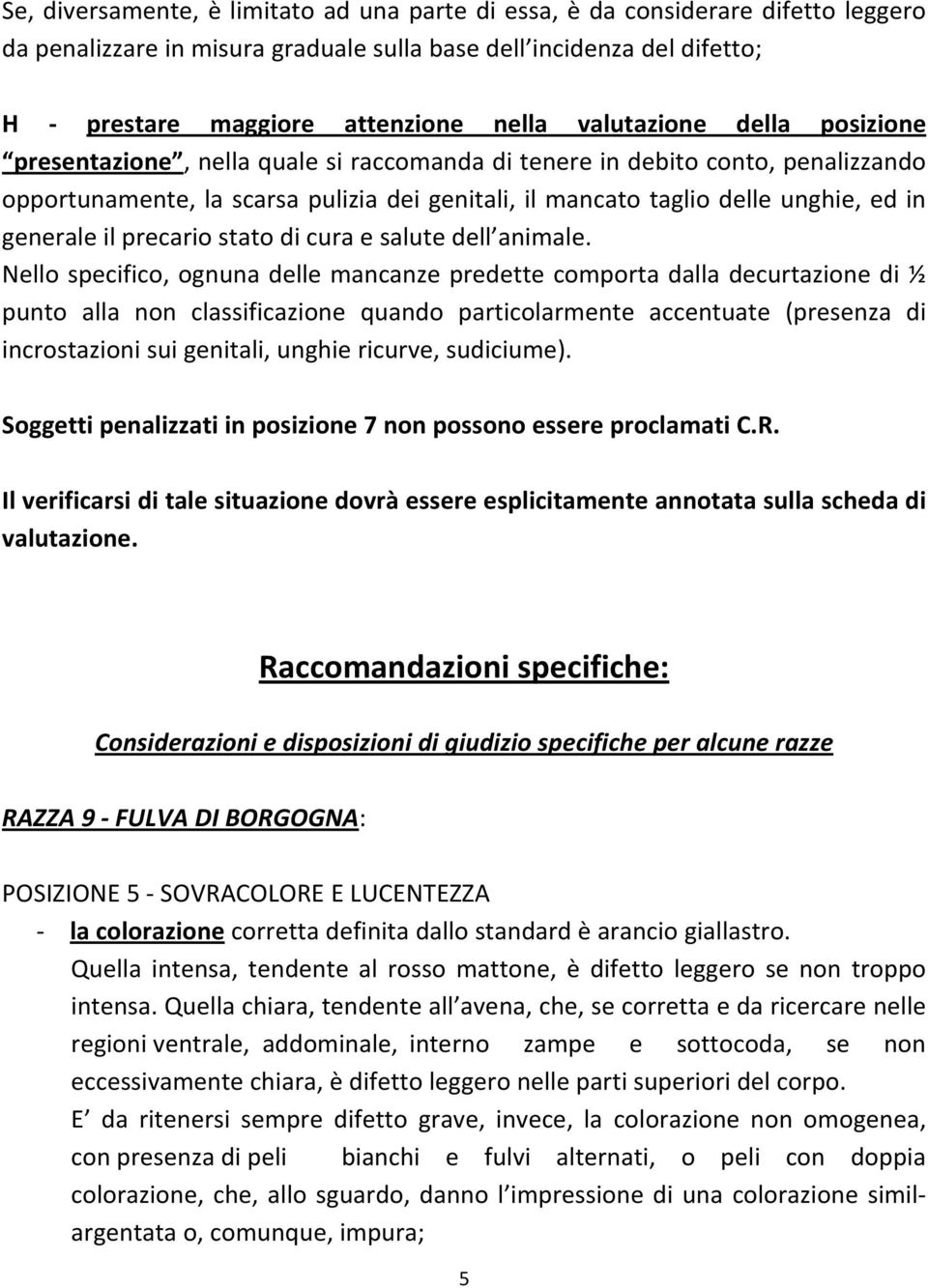 generale il precario stato di cura e salute dell animale.