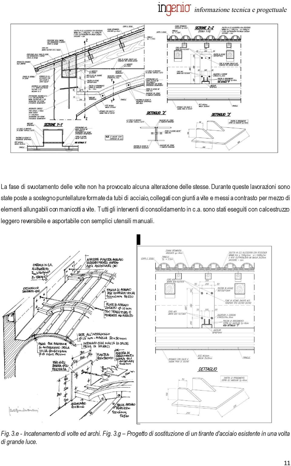 per mezzo di elementi allungabili con manicotti a vite. T utti gli interventi di consolidamento in c.a. sono stati eseguiti con calcestruzzo leggero reversibile e asportabile con semplici utensili manuali.