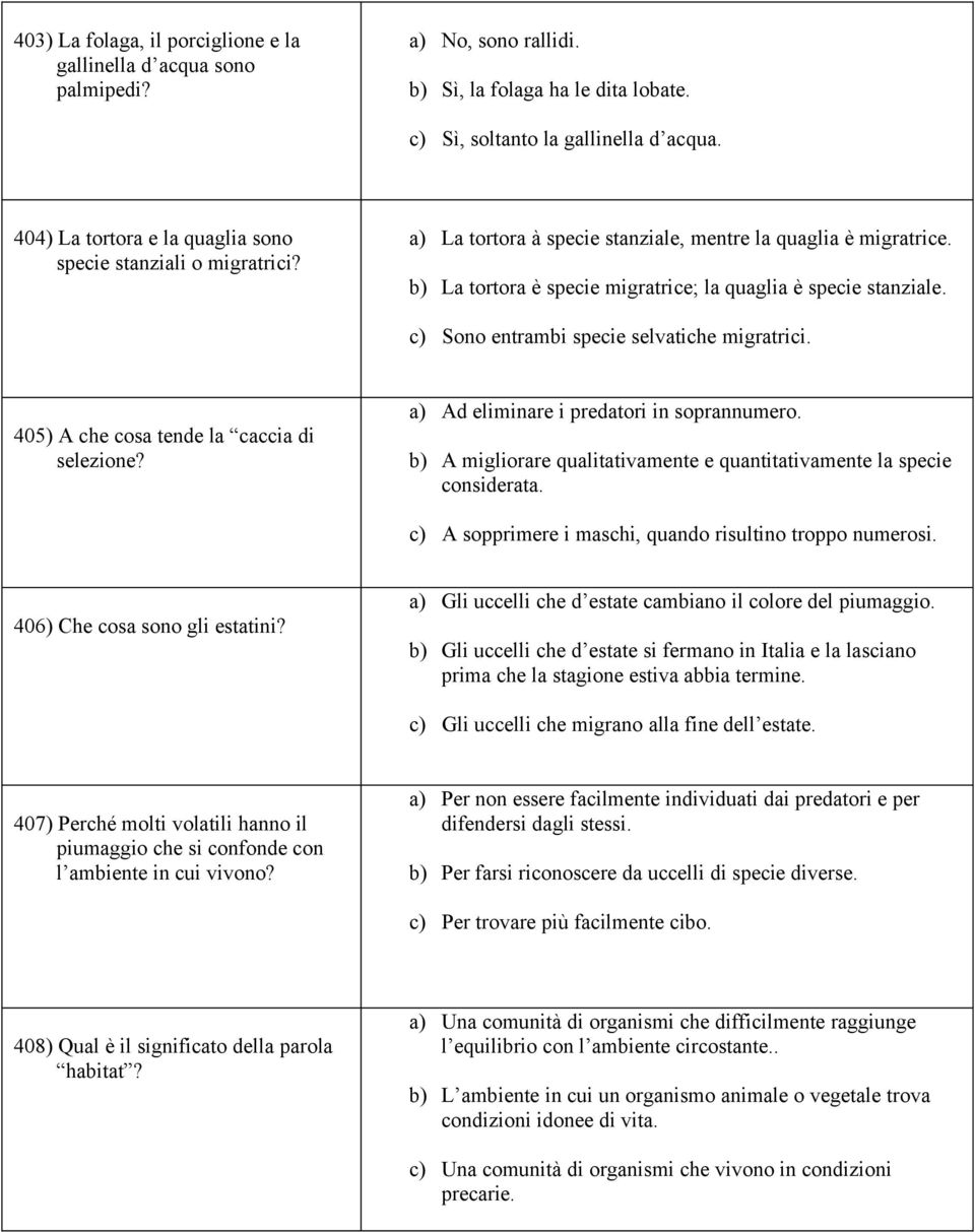 c) Sono entrambi specie selvatiche migratrici. 405) A che cosa tende la caccia di selezione? a) Ad eliminare i predatori in soprannumero.