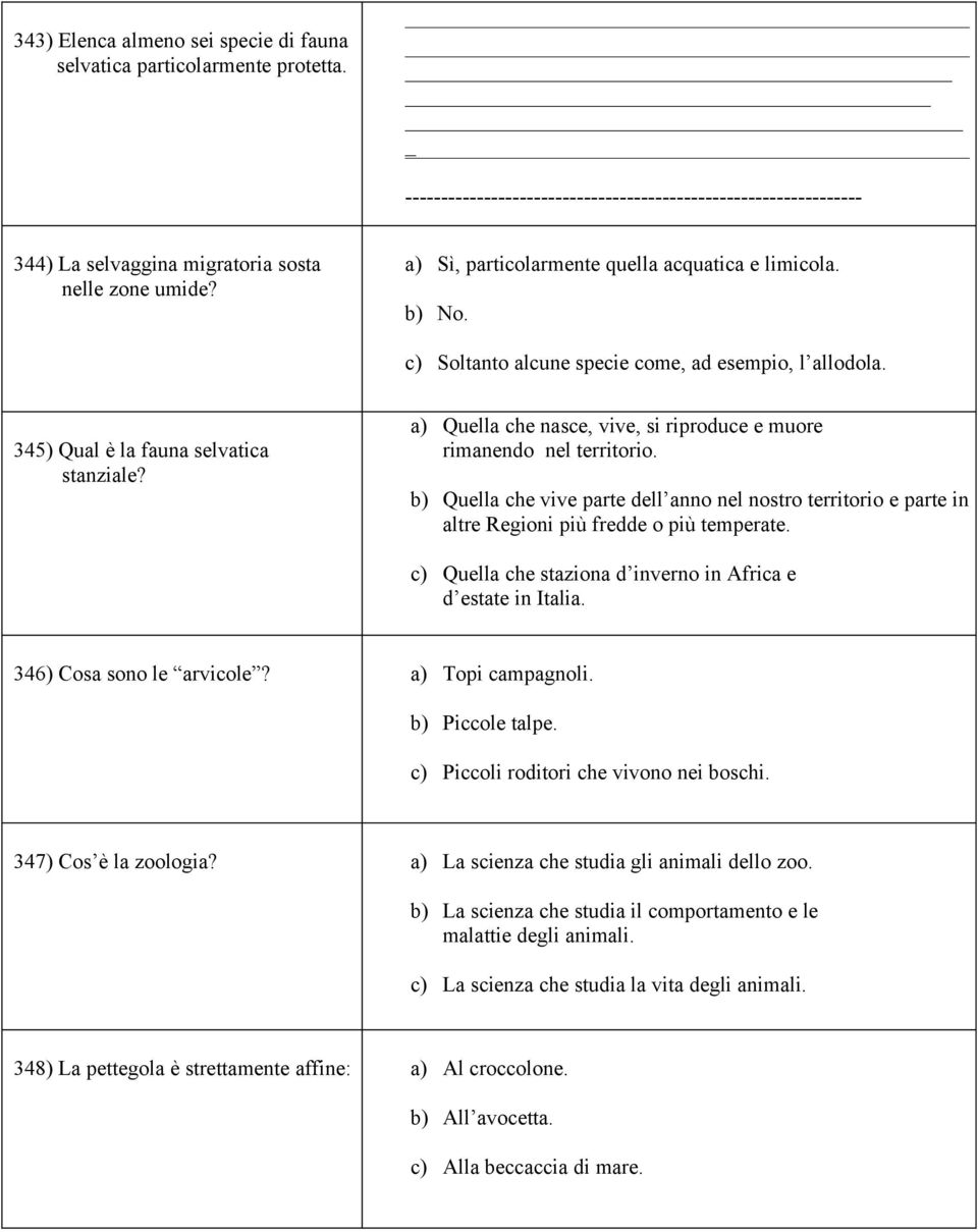 a) Quella che nasce, vive, si riproduce e muore rimanendo nel territorio. b) Quella che vive parte dell anno nel nostro territorio e parte in altre Regioni più fredde o più temperate.