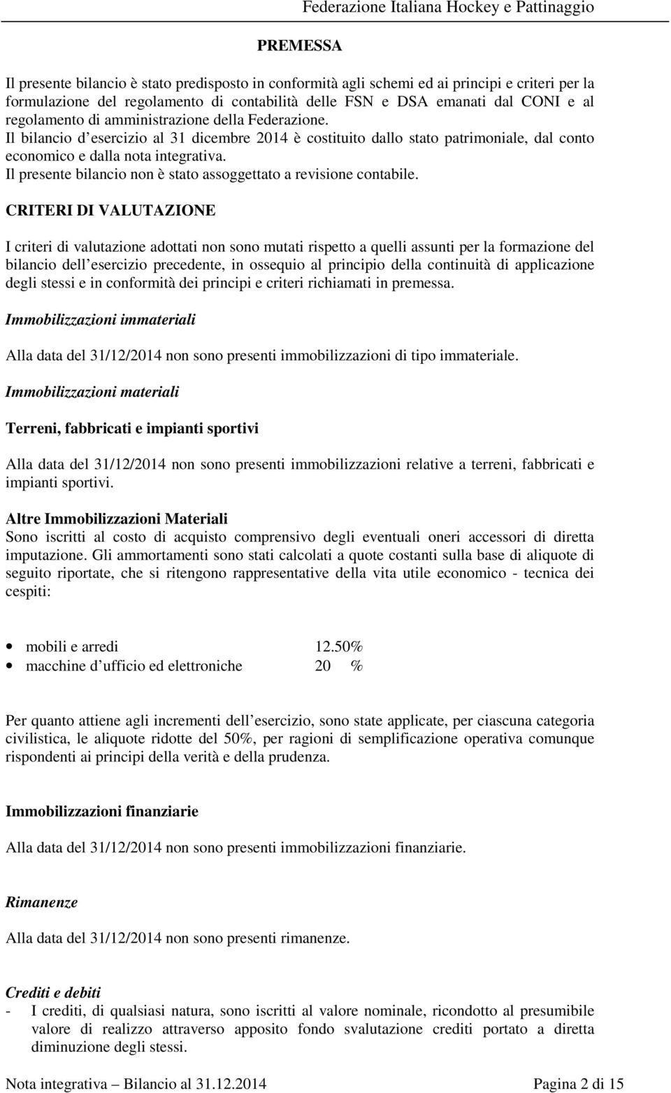 Il presente bilancio non è stato assoggettato a revisione contabile.