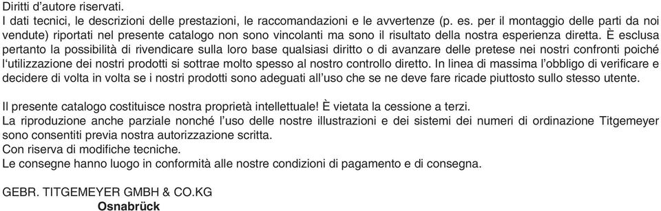 È esclusa pertanto la possibilità di rivendicare sulla loro base qualsiasi diritto o di avanzare delle pretese nei nostri confronti poiché l utilizzazione dei nostri prodotti si sottrae molto spesso