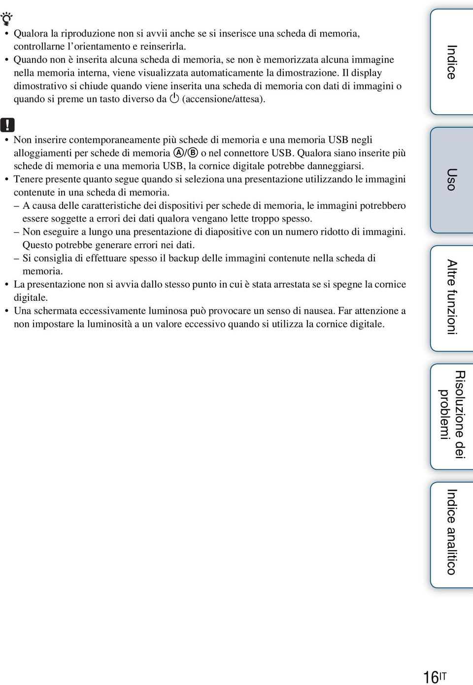 Il display dimostrativo si chiude quando viene inserita una scheda di memoria con dati di immagini o quando si preme un tasto diverso da 1 (accensione/attesa).