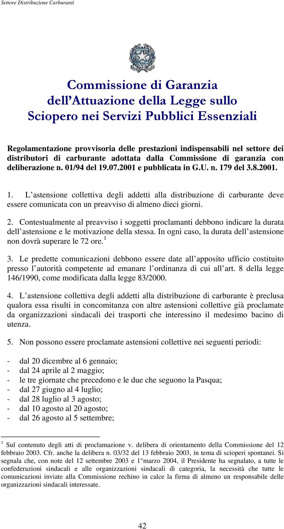 .07.2001 e pubblicata in G.U. n. 179 del 3.8.2001. 1. L astensione collettiva degli addetti alla distribuzione di carburante deve essere comunicata con un preavviso di almeno dieci giorni. 2.