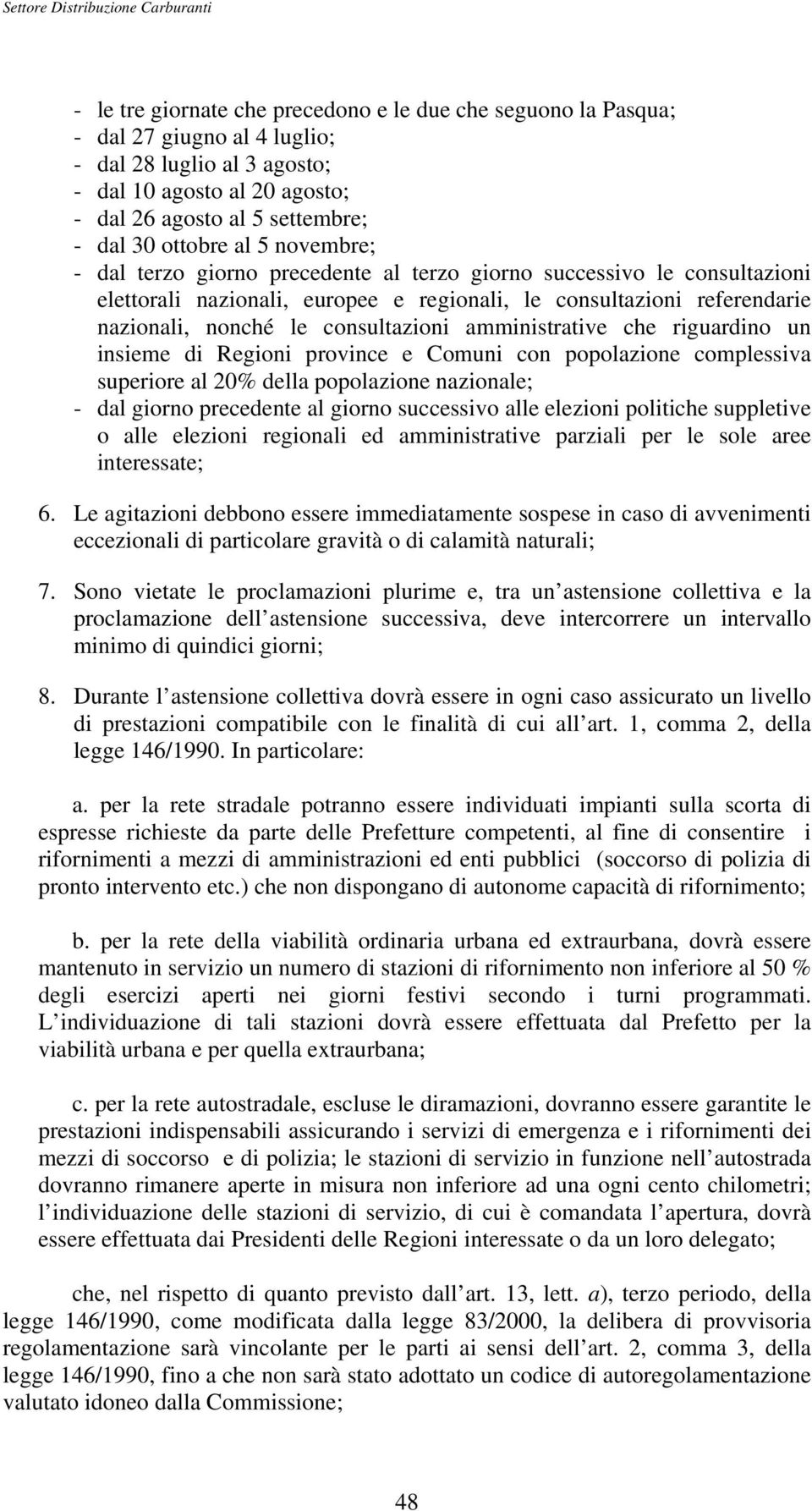 consultazioni amministrative che riguardino un insieme di Regioni province e Comuni con popolazione complessiva superiore al 20% della popolazione nazionale; - dal giorno precedente al giorno