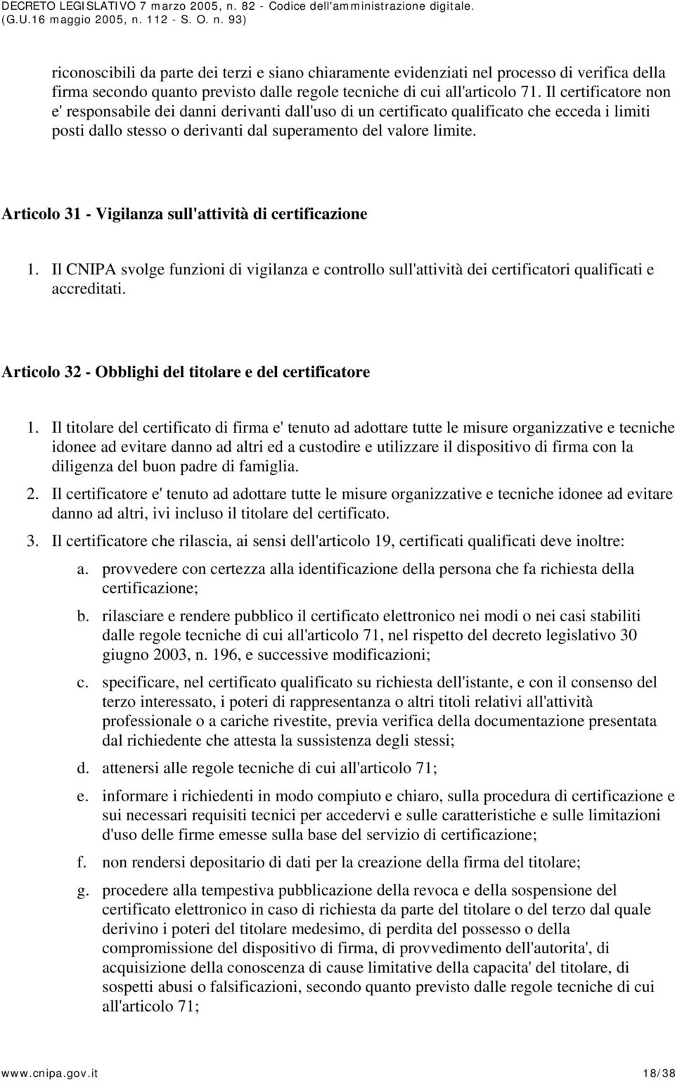 Articolo 31 - Vigilanza sull'attività di certificazione 1. Il CNIPA svolge funzioni di vigilanza e controllo sull'attività dei certificatori qualificati e accreditati.