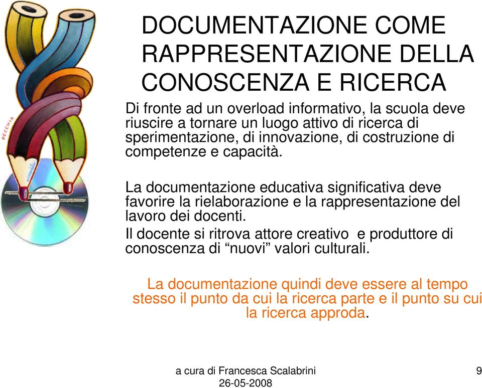 La documentazione educativa significativa deve favorire la rielaborazione e la rappresentazione del lavoro dei docenti.