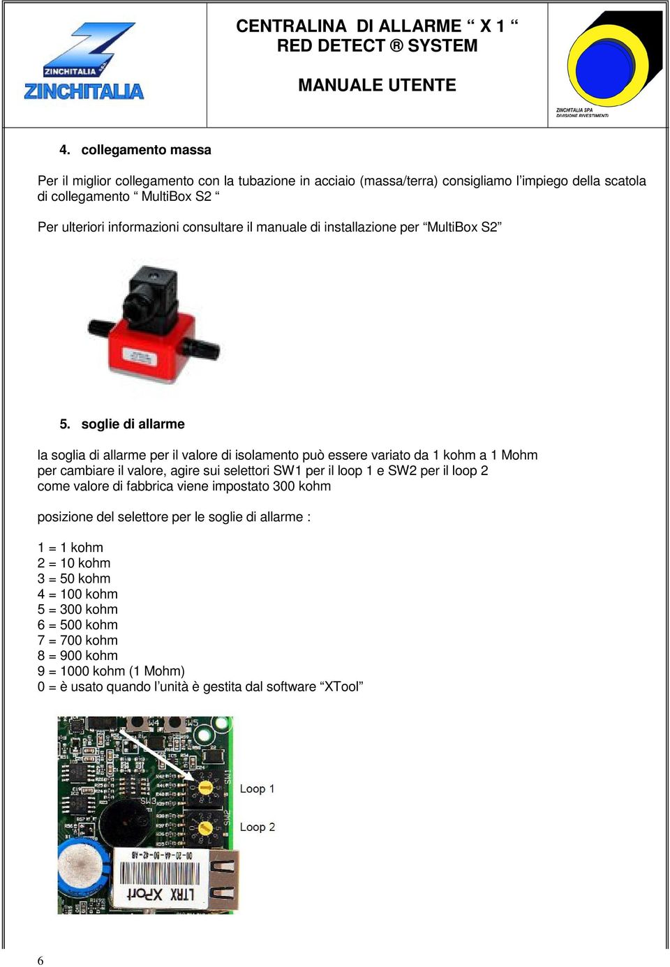 soglie di allarme la soglia di allarme per il valore di isolamento può essere variato da 1 kohm a 1 Mohm per cambiare il valore, agire sui selettori SW1 per il loop 1 e SW2 per