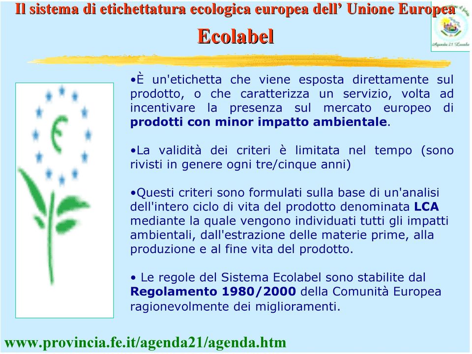 La validità dei criteri è limitata nel tempo (sono rivisti in genere ogni tre/cinque anni) Questi criteri sono formulati sulla base di un'analisi dell'intero ciclo di vita del prodotto