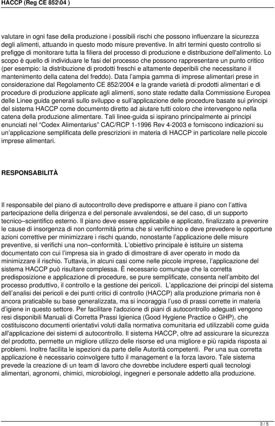 Lo scopo è quello di individuare le fasi del processo che possono rappresentare un punto critico (per esempio: la distribuzione di prodotti freschi e altamente deperibili che necessitano il