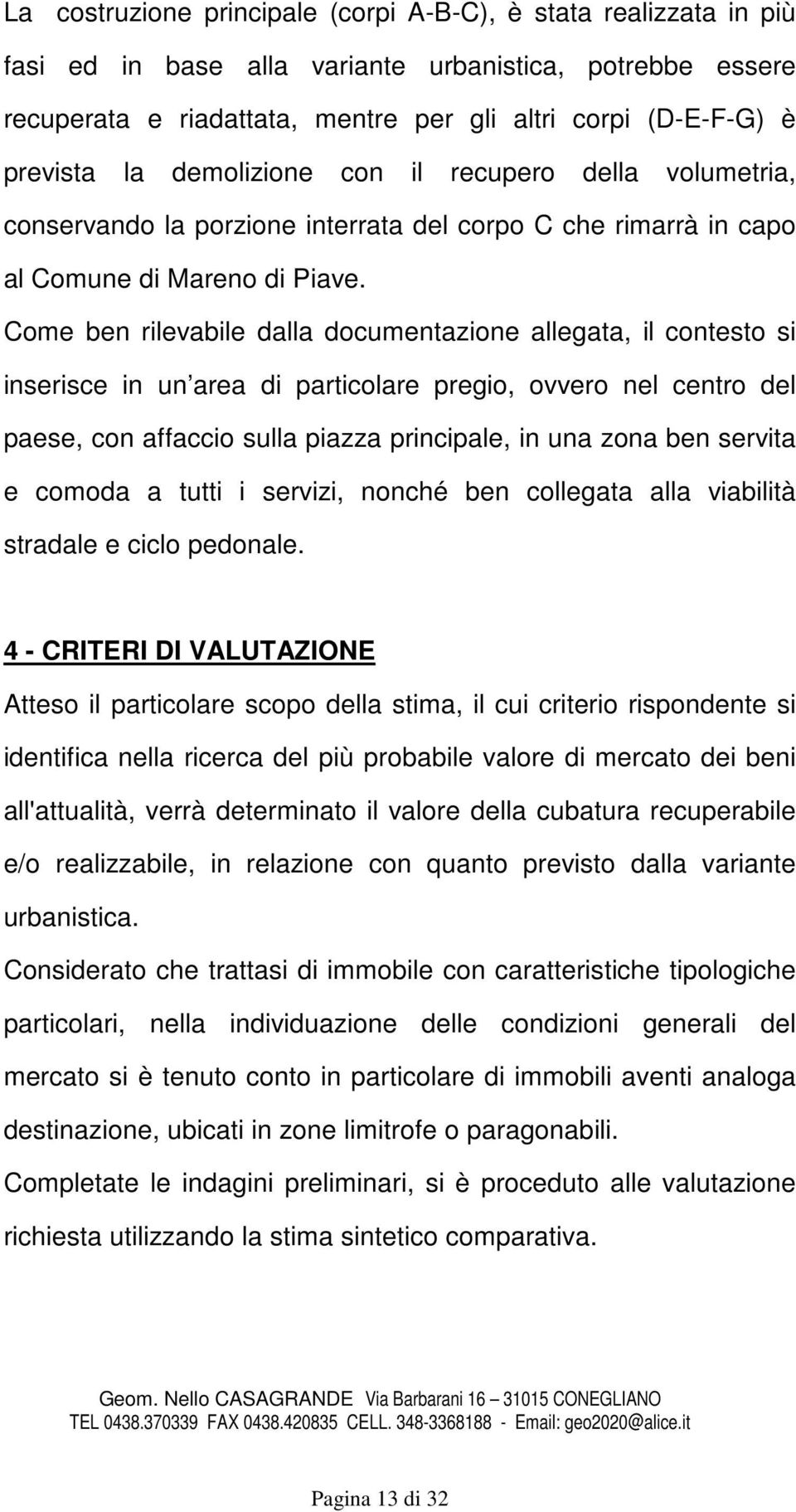 Come ben rilevabile dalla documentazione allegata, il contesto si inserisce in un area di particolare pregio, ovvero nel centro del paese, con affaccio sulla piazza principale, in una zona ben