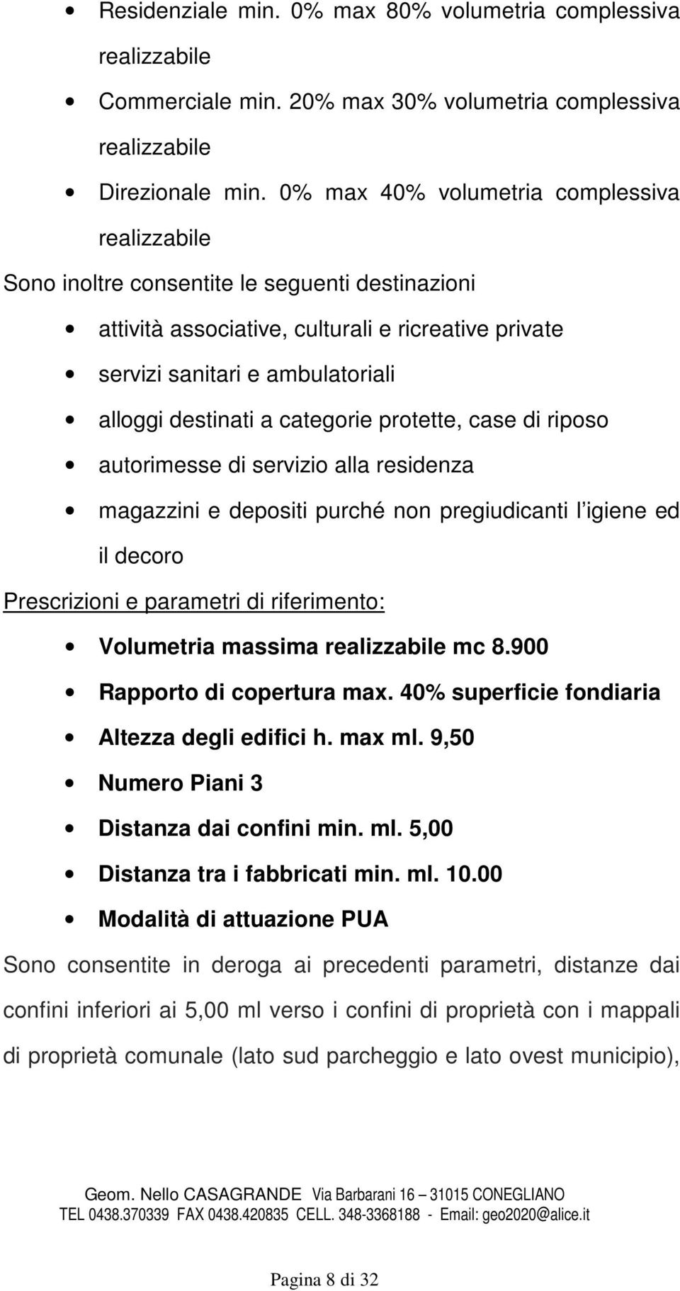 a categorie protette, case di riposo autorimesse di servizio alla residenza magazzini e depositi purché non pregiudicanti l igiene ed il decoro Prescrizioni e parametri di riferimento: Volumetria