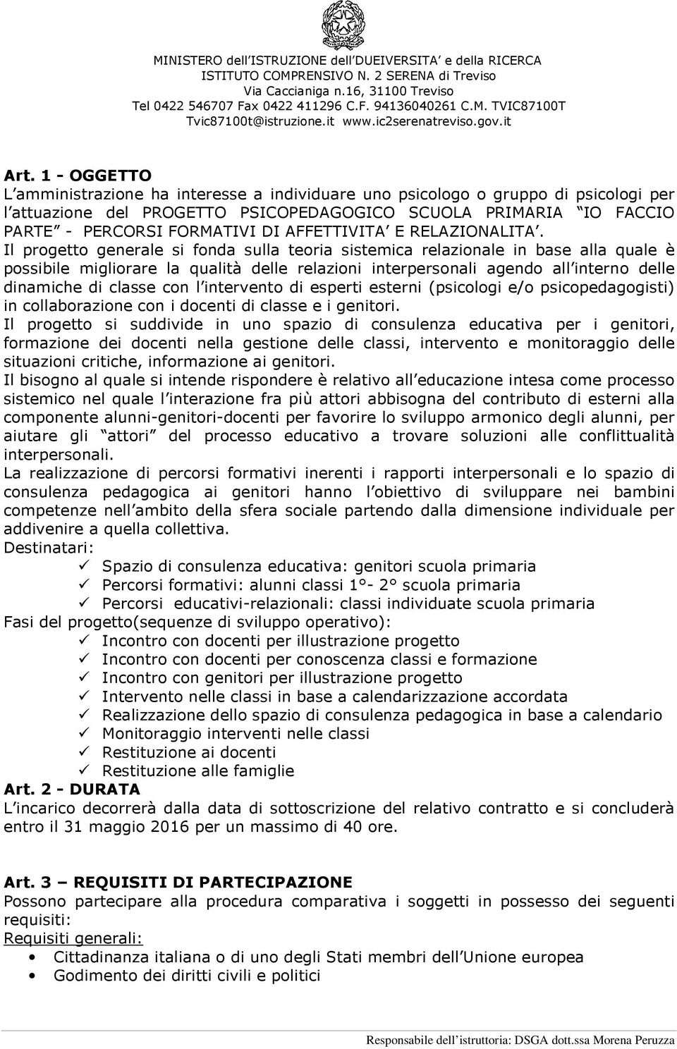 Il progetto generale si fonda sulla teoria sistemica relazionale in base alla quale è possibile migliorare la qualità delle relazioni interpersonali agendo all interno delle dinamiche di classe con l