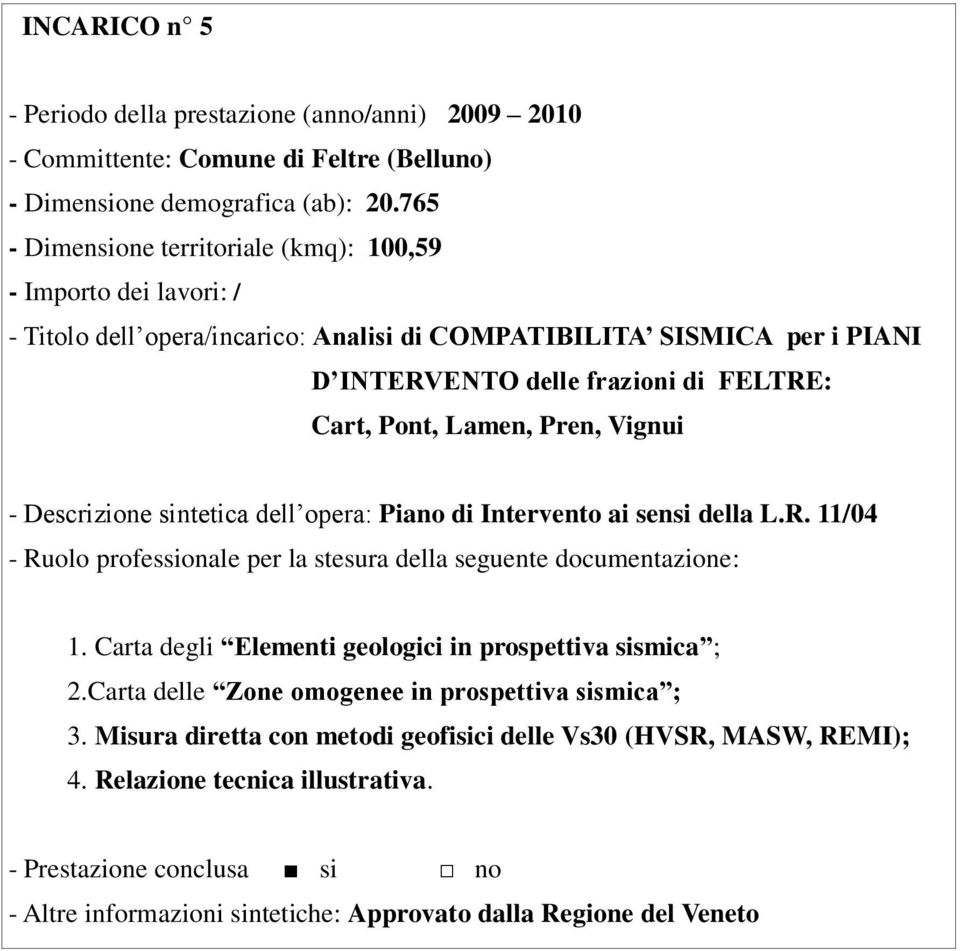 Pren, Vignui - Descrizione sintetica dell opera: Piano di Intervento ai sensi della L.R. 11/04 1. Carta degli Elementi geologici in prospettiva sismica ; 2.