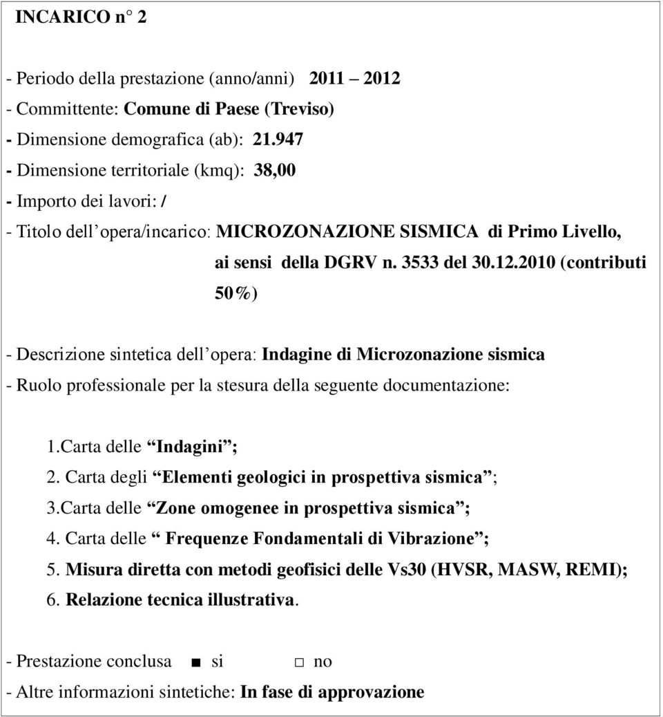 2010 (contributi 50%) - Descrizione sintetica dell opera: Indagine di Microzonazione sismica 1. Carta delle Indagini ; 2. Carta degli Elementi geologici in prospettiva sismica ; 3.