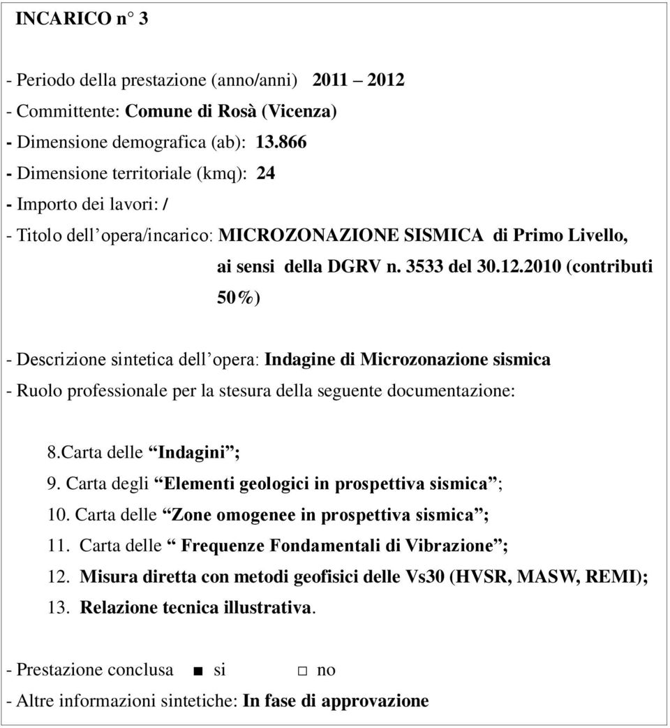 2010 (contributi 50%) - Descrizione sintetica dell opera: Indagine di Microzonazione sismica 8. Carta delle Indagini ; 9. Carta degli Elementi geologici in prospettiva sismica ; 10.