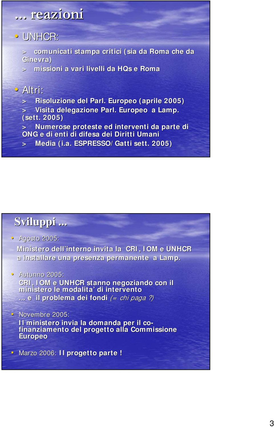 2005) Sviluppi... Agosto 2005: Ministero dell interno invita la CRI, IOM e UNHCR a installare una presenza permanente a Lamp.