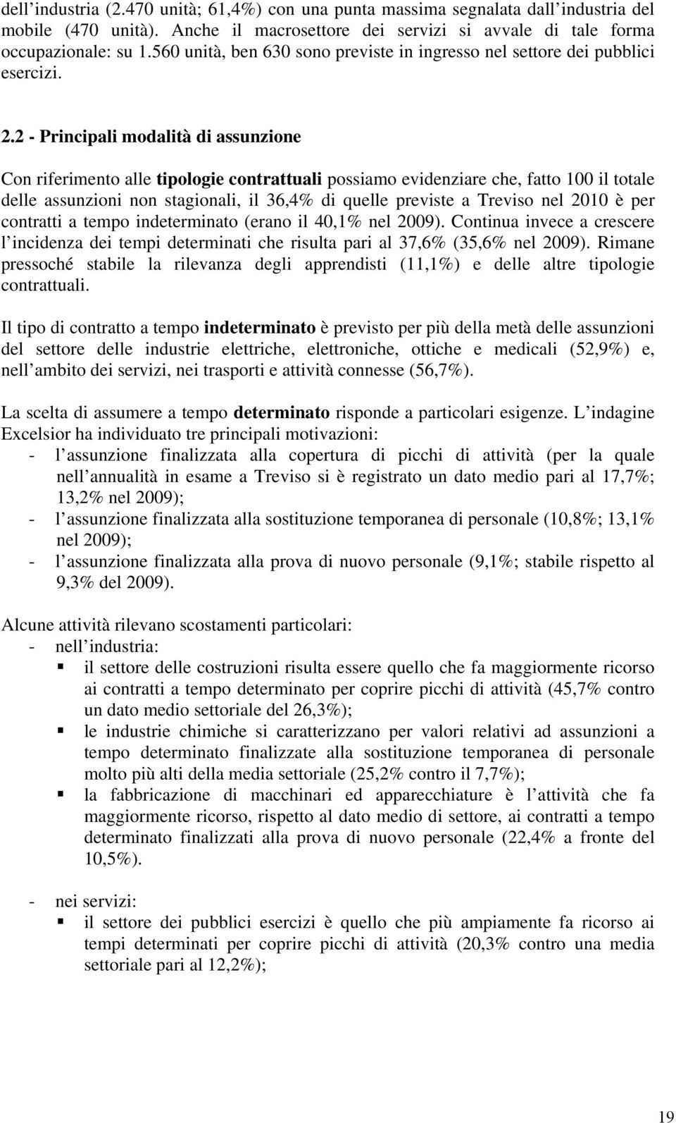 2 - Principali modalità di assunzione Con riferimento alle tipologie contrattuali possiamo evidenziare che, fatto 100 il totale delle assunzioni non stagionali, il 36,4% di quelle previste a Treviso