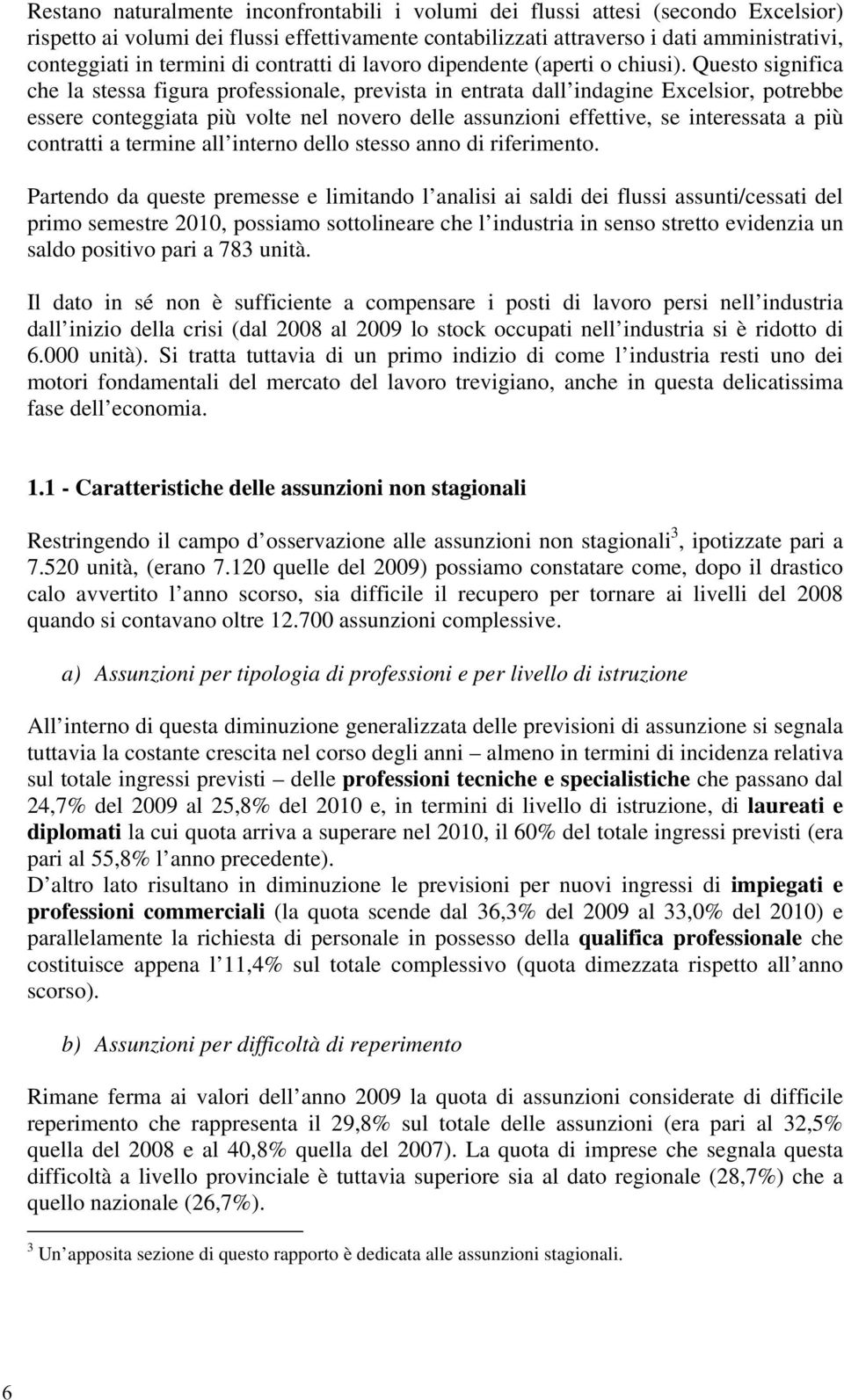 Questo significa che la stessa figura professionale, prevista in entrata dall indagine Excelsior, potrebbe essere conteggiata più volte nel novero delle assunzioni effettive, se interessata a più