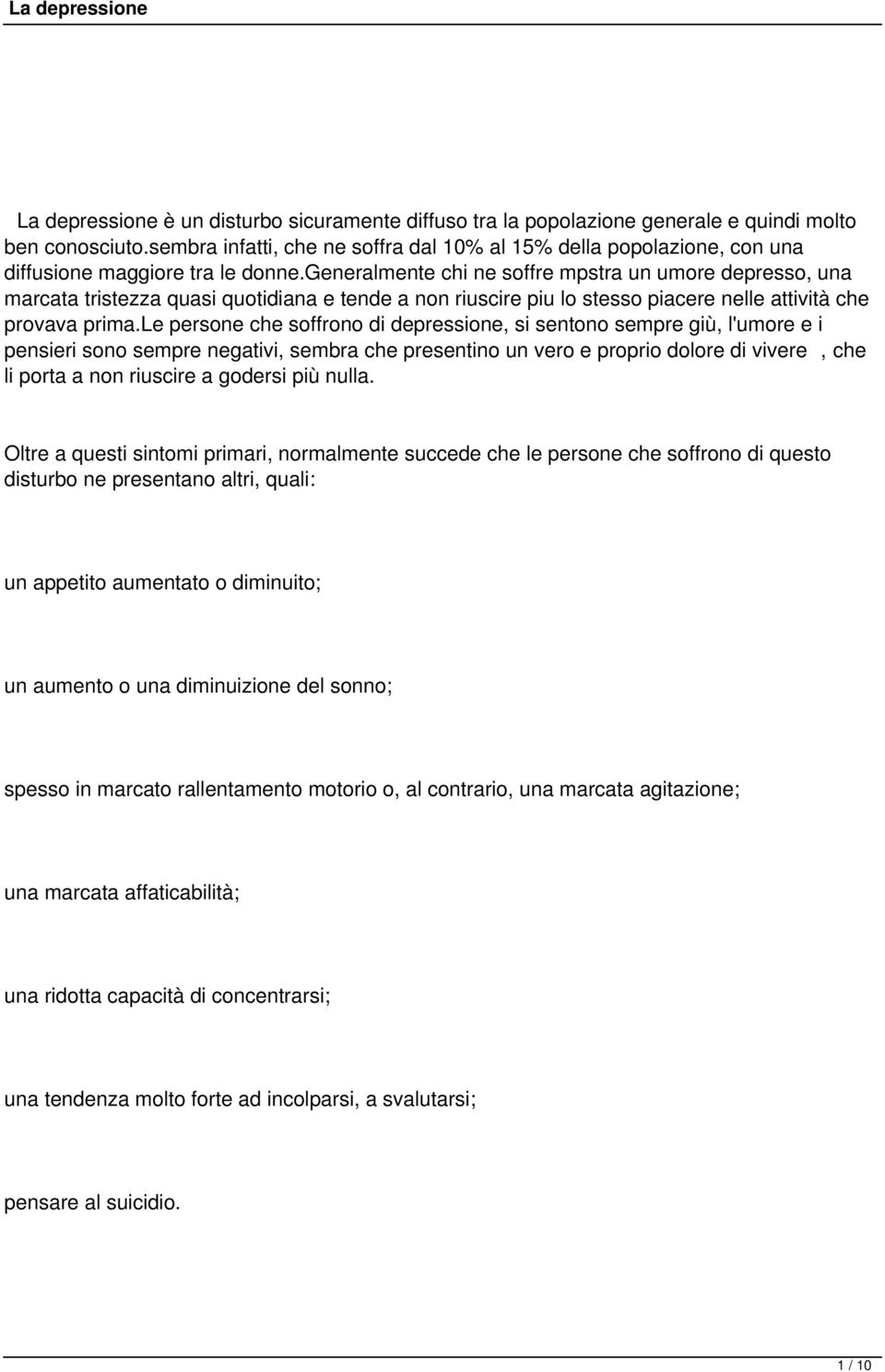 generalmente chi ne soffre mpstra un umore depresso, una marcata tristezza quasi quotidiana e tende a non riuscire piu lo stesso piacere nelle attività che provava prima.