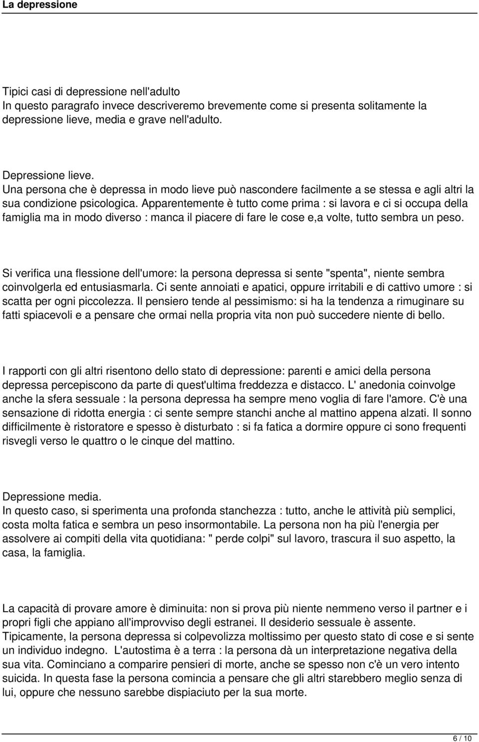 Apparentemente è tutto come prima : si lavora e ci si occupa della famiglia ma in modo diverso : manca il piacere di fare le cose e,a volte, tutto sembra un peso.