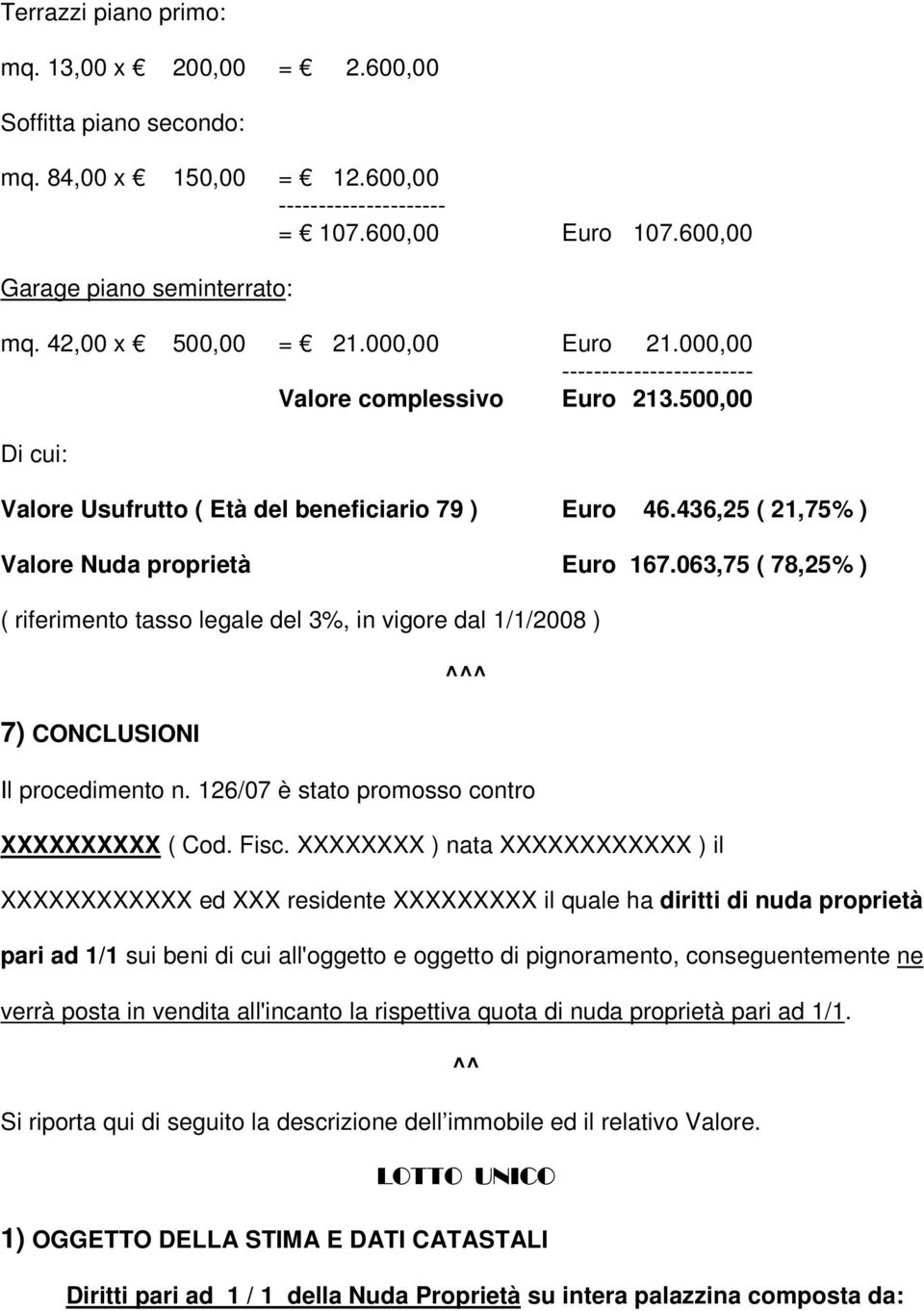 436,25 ( 21,75% ) Valore Nuda proprietà Euro 167.063,75 ( 78,25% ) ( riferimento tasso legale del 3%, in vigore dal 1/1/2008 ) 7) CONCLUSIONI Il procedimento n.