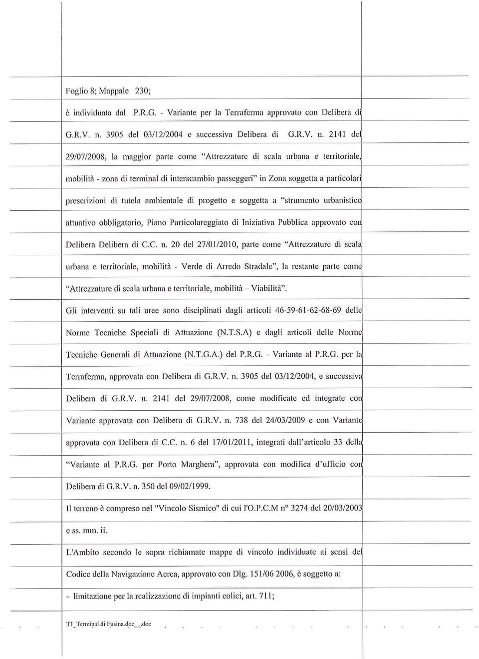 2141 del 29/07/2008, la maggior parte come "Attrezzature di scala urbana e territoriale, mobilità - zona di terminal di interscambio passeggeri" in Zona soggetta a particolari prescrizioni di tutela