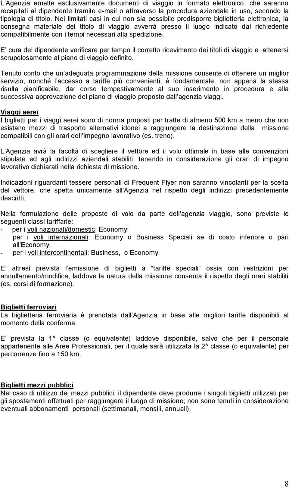 Nei limitati casi in cui non sia possibile predisporre biglietteria elettronica, la consegna materiale del titolo di viaggio avverrà presso il luogo indicato dal richiedente compatibilmente con i