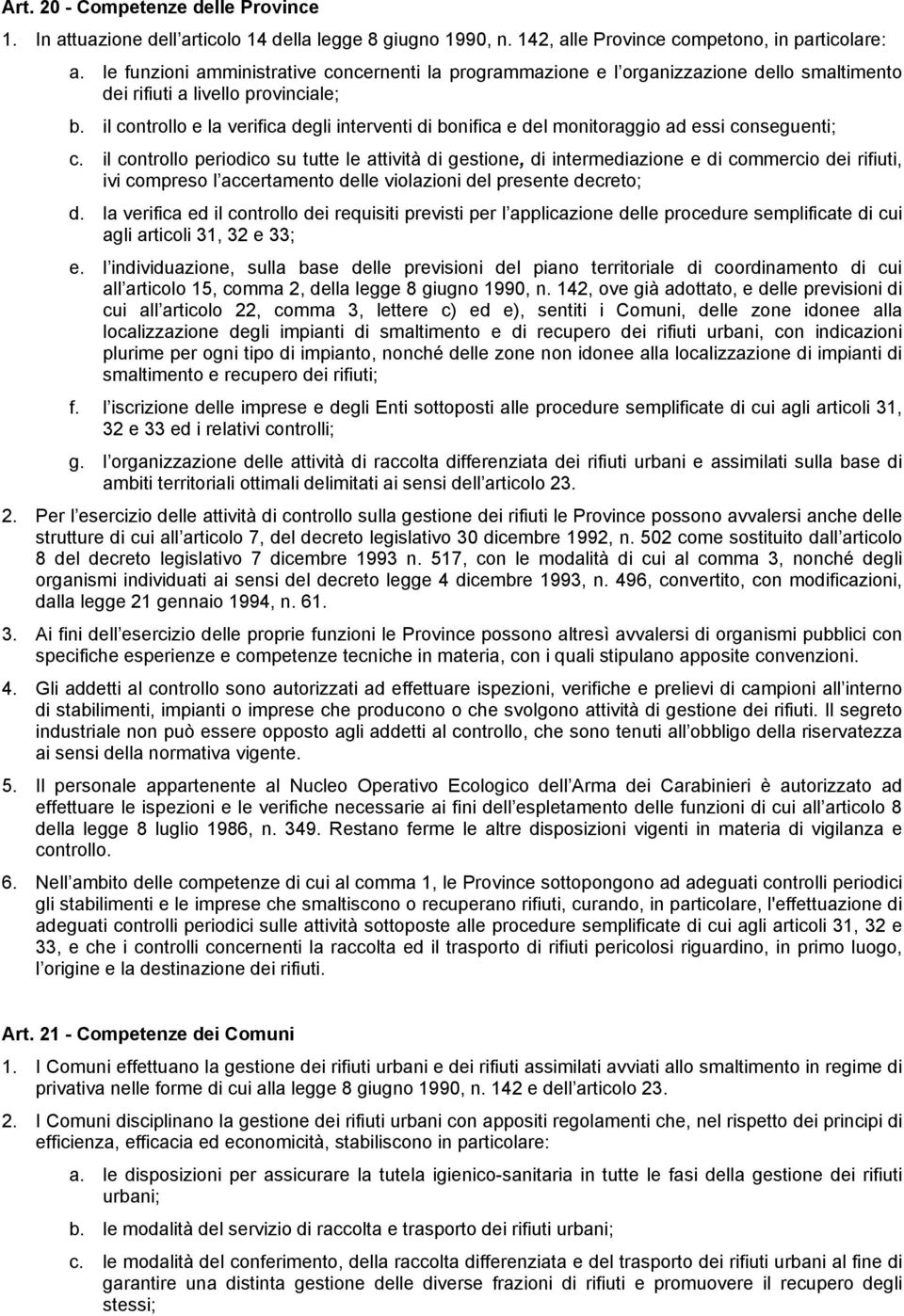 il controllo e la verifica degli interventi di bonifica e del monitoraggio ad essi conseguenti; c.