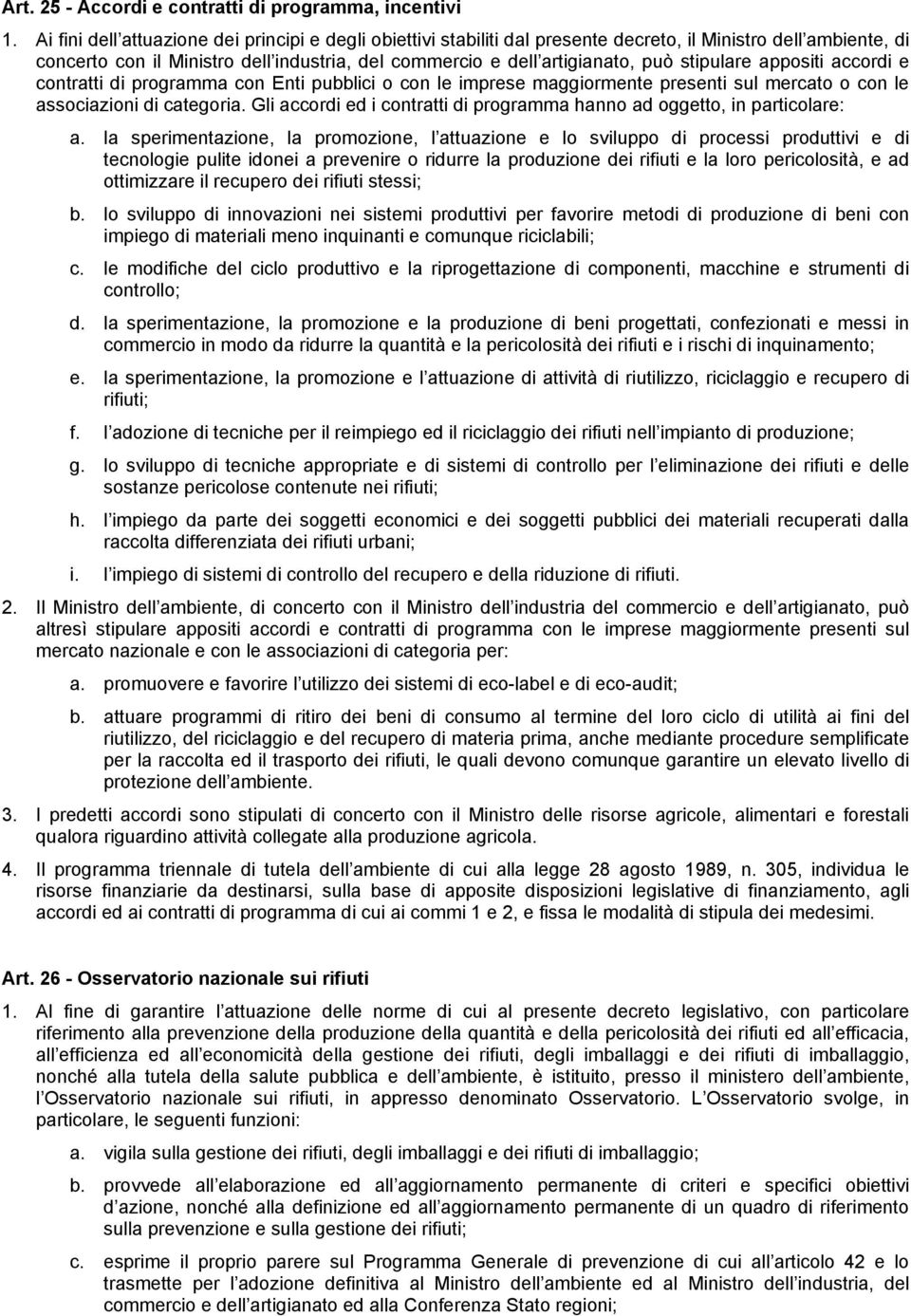 stipulare appositi accordi e contratti di programma con Enti pubblici o con le imprese maggiormente presenti sul mercato o con le associazioni di categoria.