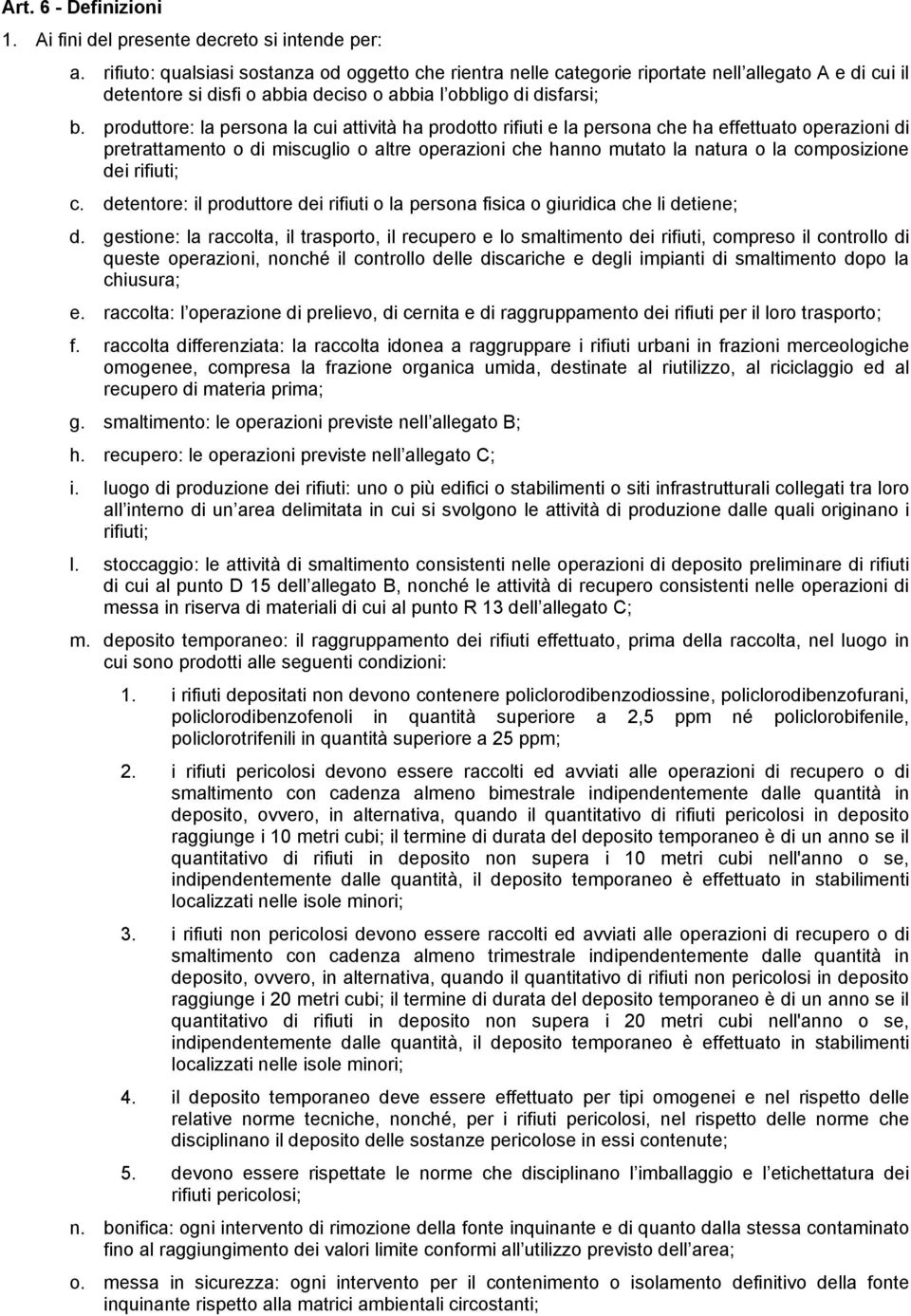 produttore: la persona la cui attività ha prodotto rifiuti e la persona che ha effettuato operazioni di pretrattamento o di miscuglio o altre operazioni che hanno mutato la natura o la composizione