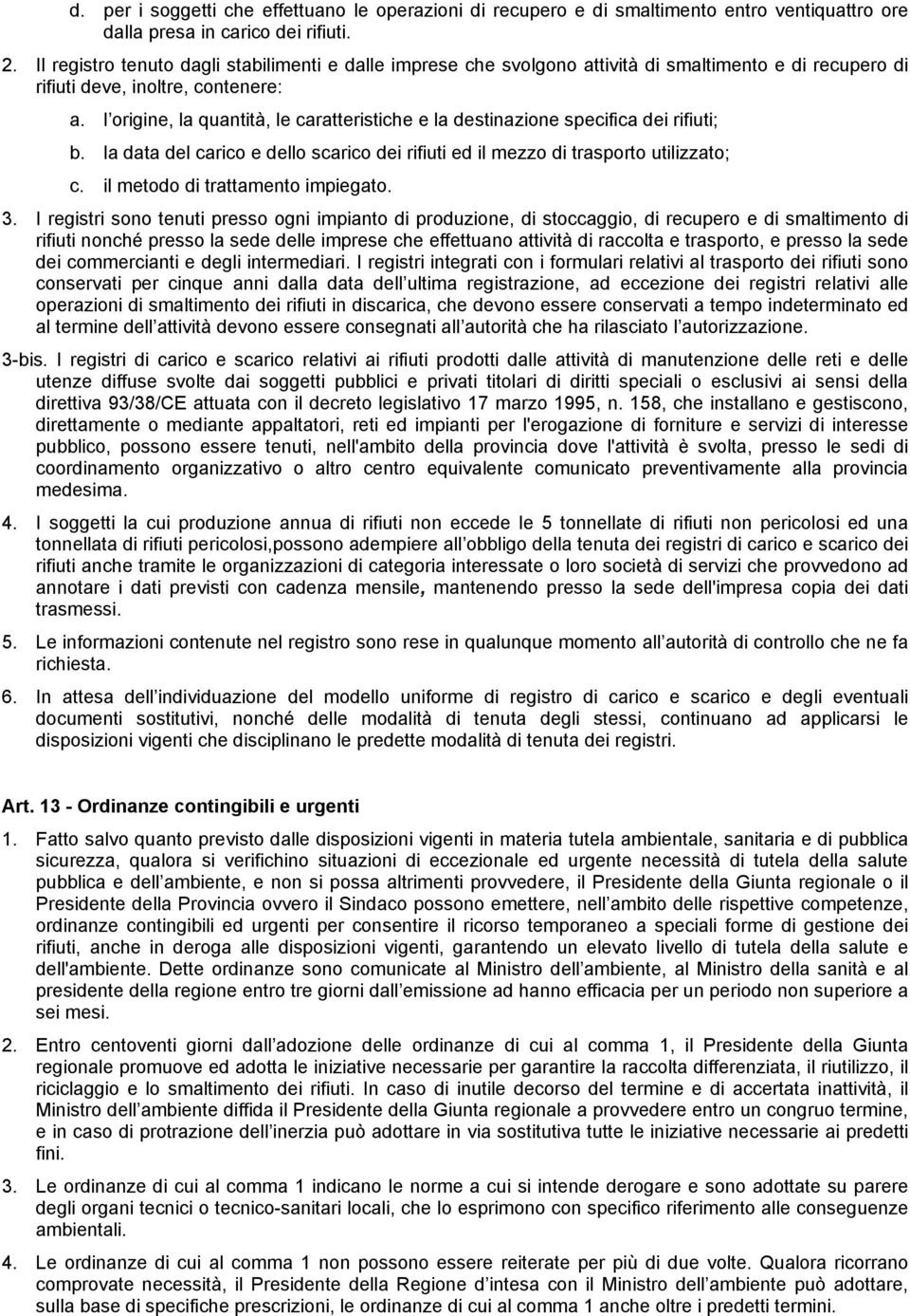 l origine, la quantità, le caratteristiche e la destinazione specifica dei rifiuti; b. la data del carico e dello scarico dei rifiuti ed il mezzo di trasporto utilizzato; c.