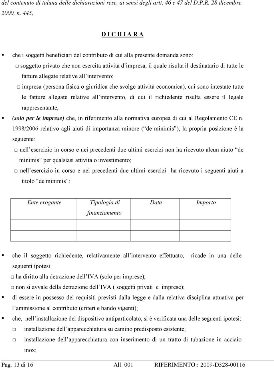 fatture allegate relative all intervento; impresa (persona fisica o giuridica che svolge attività economica), cui sono intestate tutte le fatture allegate relative all intervento, di cui il