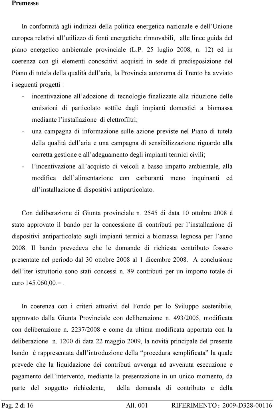 12) ed in coerenza con gli elementi conoscitivi acquisiti in sede di predisposizione del Piano di tutela della qualità dell aria, la Provincia autonoma di Trento ha avviato i seguenti progetti : -