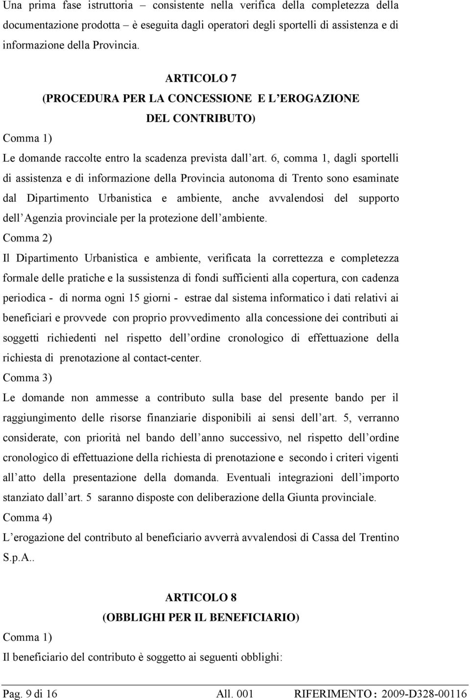 6, comma 1, dagli sportelli di assistenza e di informazione della Provincia autonoma di Trento sono esaminate dal Dipartimento Urbanistica e ambiente, anche avvalendosi del supporto dell Agenzia