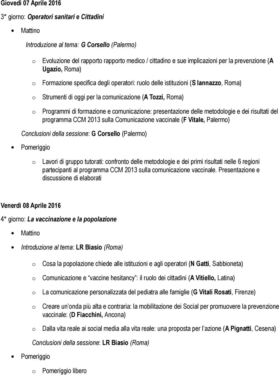 risultati del prgramma CCM 2013 sulla Cmunicazine vaccinale (F Vitale, Palerm) Cnclusini della sessine: G Crsell (Palerm) Pmeriggi Lavri di grupp tutrati: cnfrnt delle metdlgie e dei primi risultati