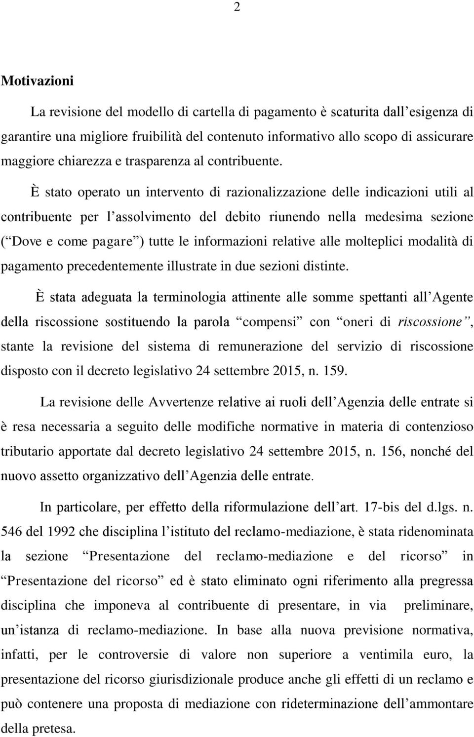 È stato operato un intervento di razionalizzazione delle indicazioni utili al contribuente per l assolvimento del debito riunendo nella medesima sezione ( Dove e come pagare ) tutte le informazioni